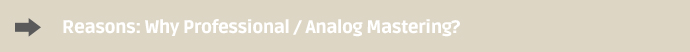 Reasons: Why Professional / Analog Mastering? 